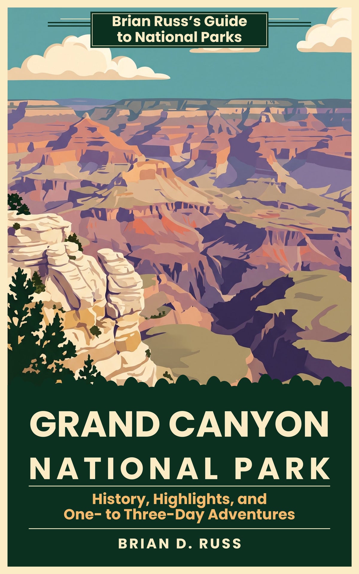 Cover of Grand Canyon National Park: History, Highlights, and One- to Three-Day Adventures, by Brian D. Russ, an illustrated vintage poster-style guide in the Brian Russ's Guide to National Parks series.