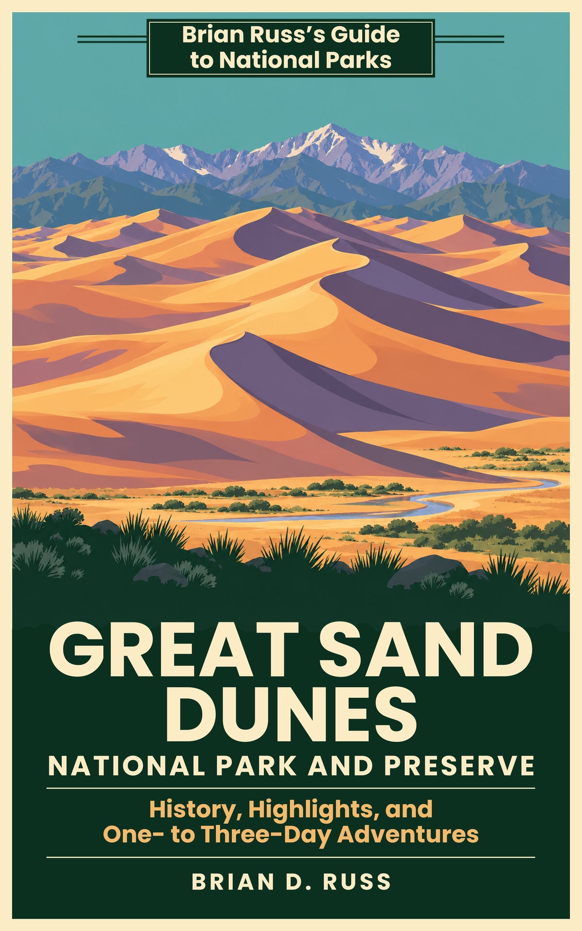 Illustrated cover in a vintage screen-print poster style: tall golden sand dunes with sharp crests and deep violet shadows sweep across the frame below the snow-capped blue and lavender peaks of the Sangre de Cristo Mountains under a teal sky, with Medano Creek winding through the grassland and dark green yucca and shrubs in the foreground, above the title Great Sand Dunes National Park and Preserve