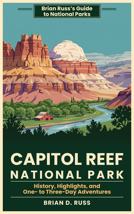 Cover of Capitol Reef National Park: History, Highlights, and One- to Three-Day Adventures, by Brian D. Russ, an illustrated vintage poster-style guide in the Brian Russ's Guide to National Parks series.