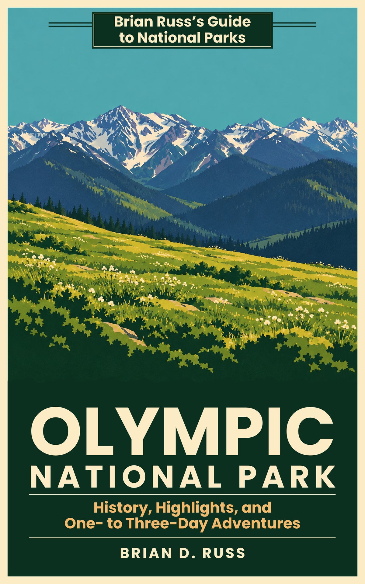 Illustrated cover in a vintage poster style: a sunlit subalpine meadow dotted with white wildflowers and edged with dark firs slopes down from Hurricane Ridge toward deep forested valleys and a long skyline of jagged, snow-covered Olympic Mountains under a clear teal sky. Title: Olympic National Park: History, Highlights, and One- to Three-Day Adventures, by Brian D. Russ.