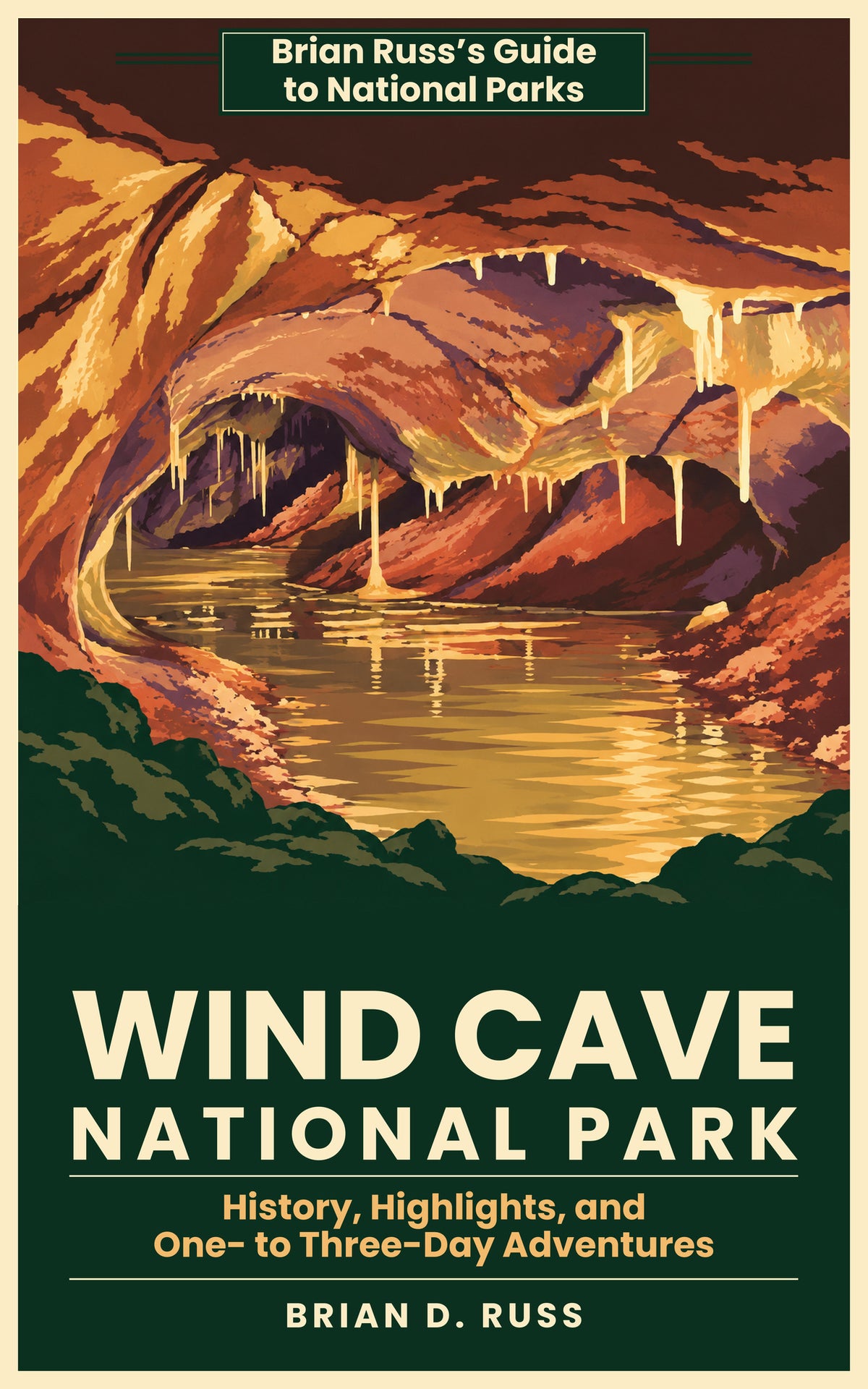 Illustrated cover in a vintage poster style: the inside of a cave, its arched walls and ceiling banded in rust, ochre, gold, and violet, with cream stalactites and flowstone hanging from a low arch, a single column reaching the water, and a still underground pool reflecting the warm light, framed by dark green in the foreground. Title: Wind Cave National Park: History, Highlights, and One- to Three-Day Adventures, by Brian D. Russ.